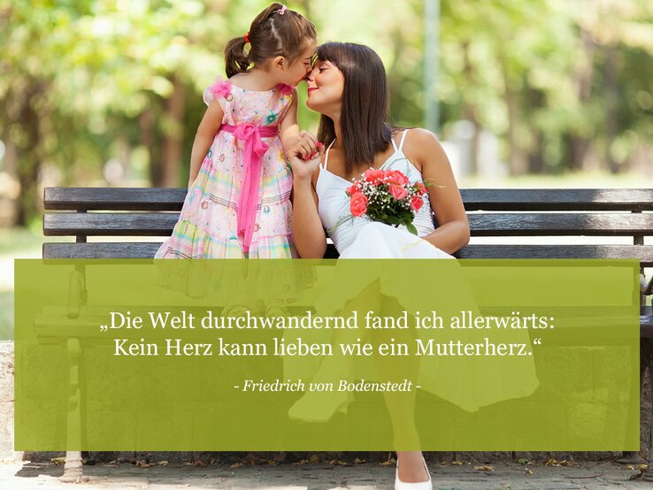 Die Welt durchwandernd fand ich allerwärts: Kein Herz kann lieben wie ein Mutterherz. (Friedrich von Bodenstedt) | © © iStock /Eva Katalin Kondoros